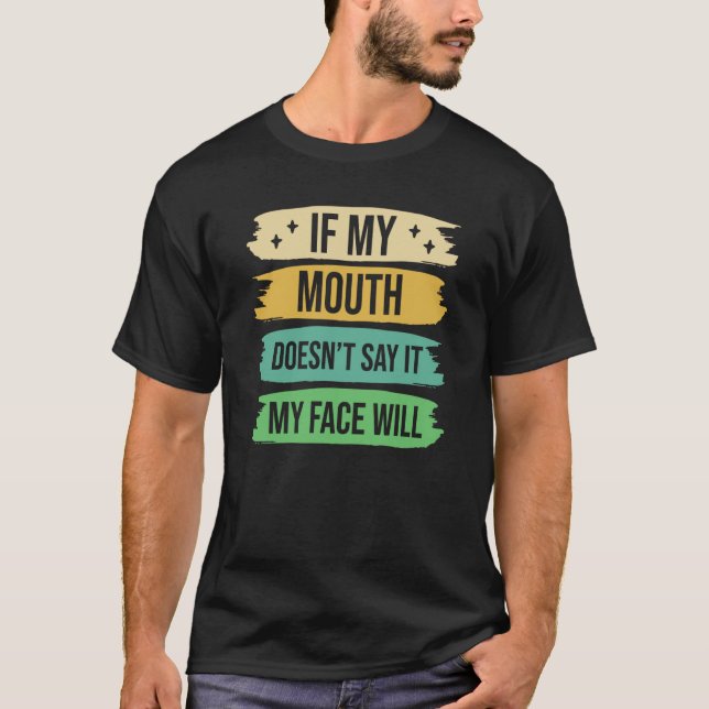 If My Mouth Doesnu2019t Say It My Face Will  9 T-Shirt (Vorderseite)