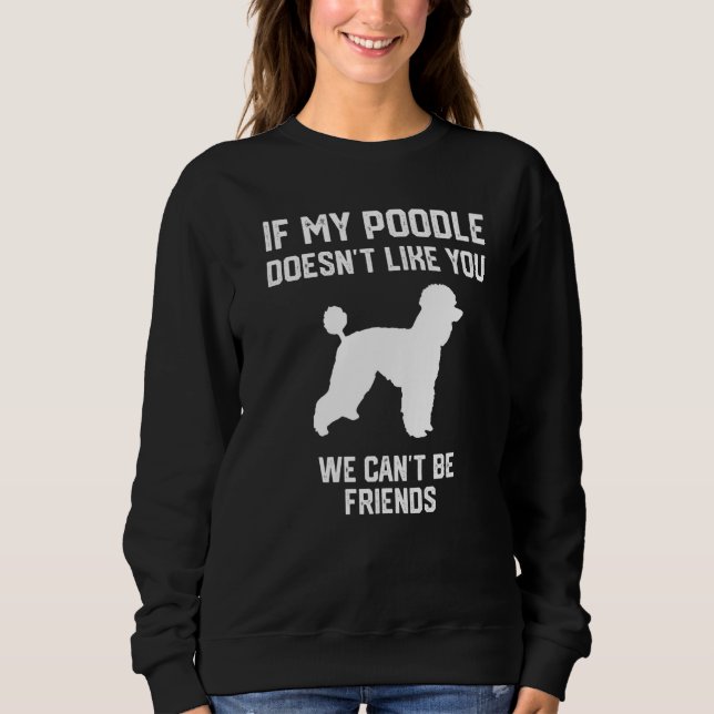 if my Poodle doesn't like you we can't be friends  Sweatshirt (Vorderseite)
