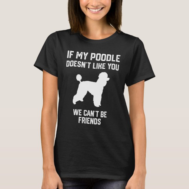 if my Poodle doesn't like you we can't be friends T-Shirt (Vorderseite)