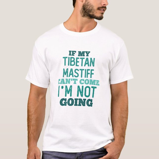 If my Tibetan Mastiff can’t come - I’m out! T-Shirt (Vorderseite)