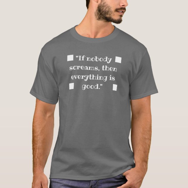 If nobody screams, then everything is good T-Shirt (Vorderseite)
