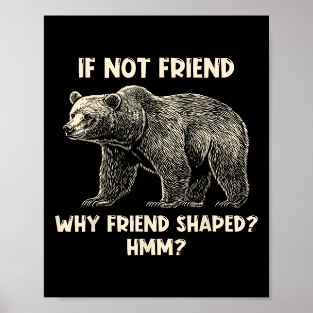 If Not Friend Why Friend Shaped Funny Bear Hiking  Poster (Vorne)