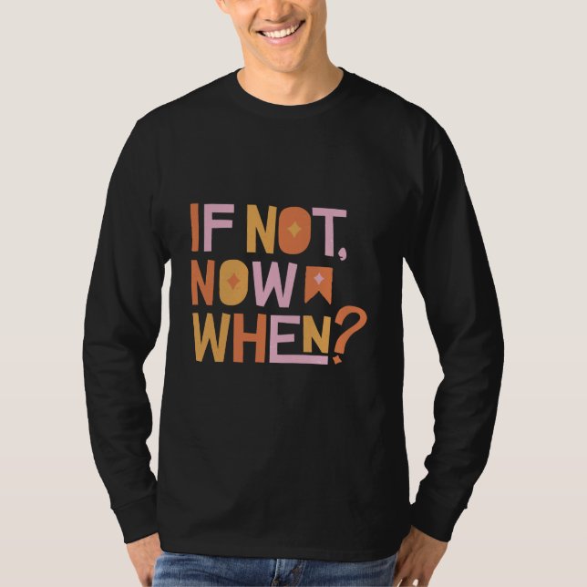 If Not Now When T-Shirt (Vorderseite)