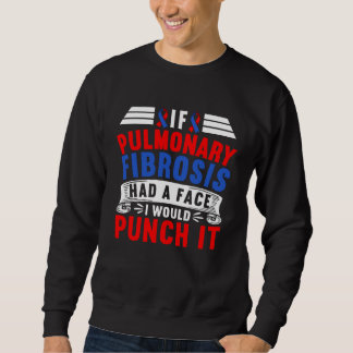 If Pulmonary Fibrosis Had A Face I Would Punch It Sweatshirt