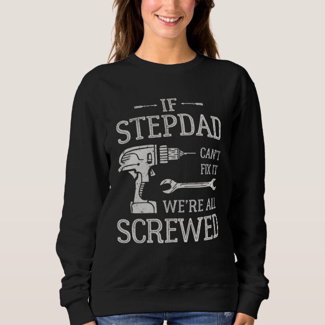 If Stepdad Can t Fix It We re All Screwed Father s Sweatshirt (Vorderseite)