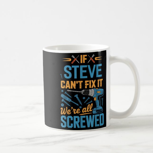 If Steve Can't Fix It We're All Screwed Name Steve Kaffeetasse (Rechts)