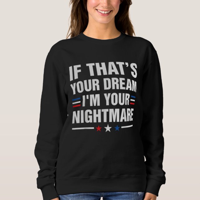 If Thatu2019s Your Dream I m your Nightmare Sweatshirt (Vorderseite)