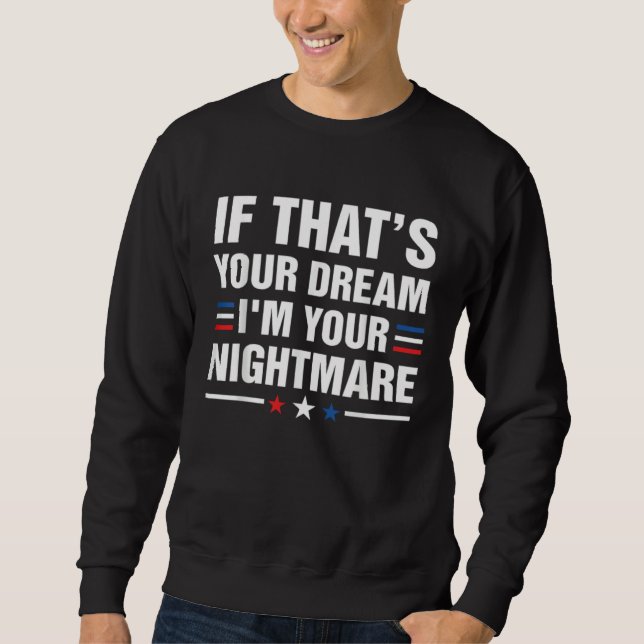 If Thatu2019s Your Dream I m your Nightmare Sweatshirt (Vorderseite)