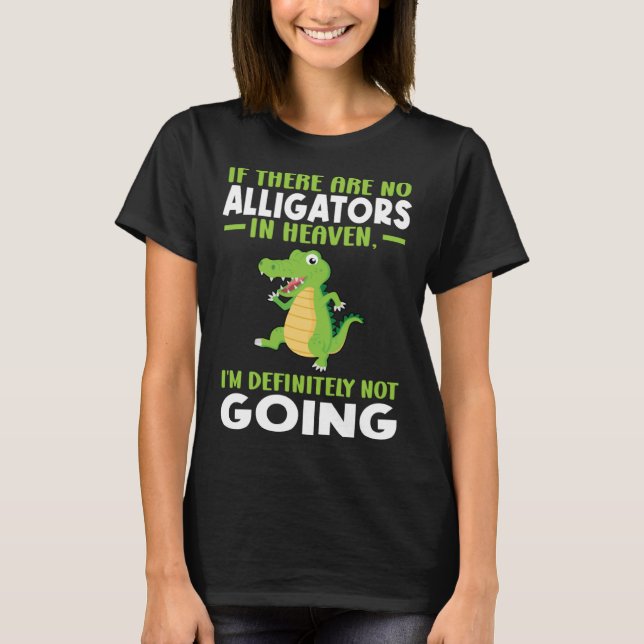 if there are no alligator in heaven alligator T-Shirt (Vorderseite)