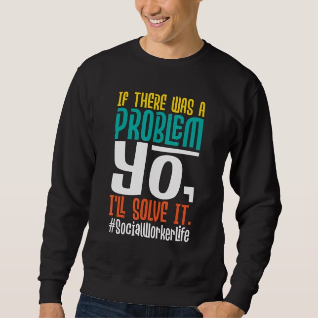 If There Was A Problem Yo I'll Solve It   Social W Sweatshirt (Vorderseite)