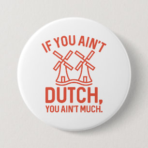 If You Ain’t Dutch You Ain’t Much Button