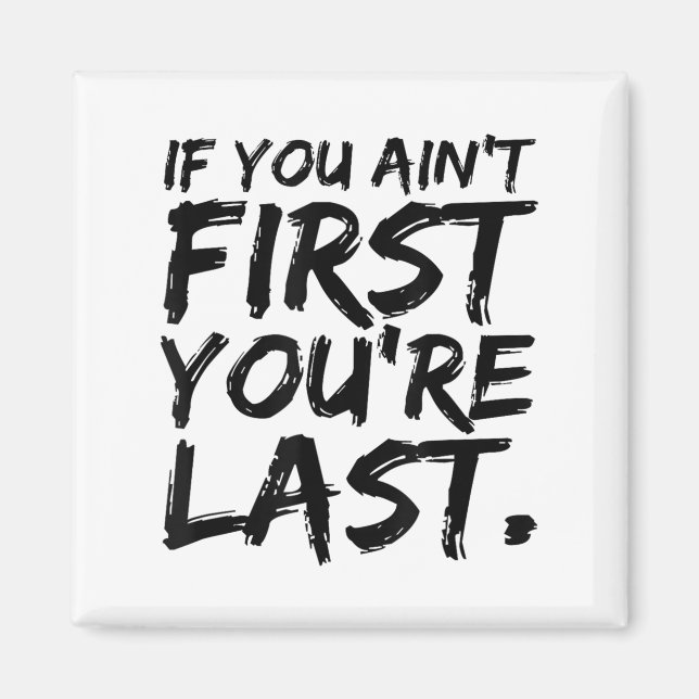 If You Ain't First You're Last Funny Motivational  Magnet (Vorne)