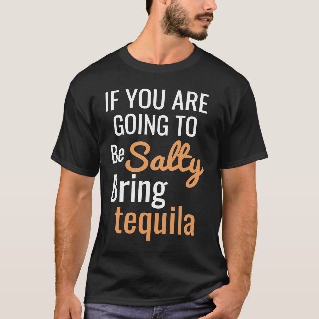 If you are going to be salty bring tequila T-Shirt (Vorderseite)