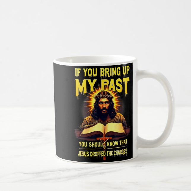 If You Bring Up My Past Jesus Dropped The Charges  Kaffeetasse (Rechts)