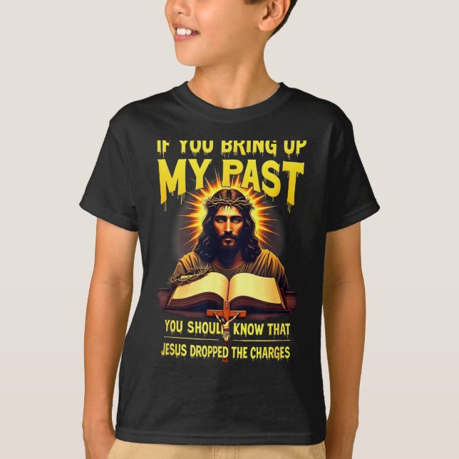 If You Bring Up My Past Jesus Dropped The Charges  T-Shirt (Vorderseite)