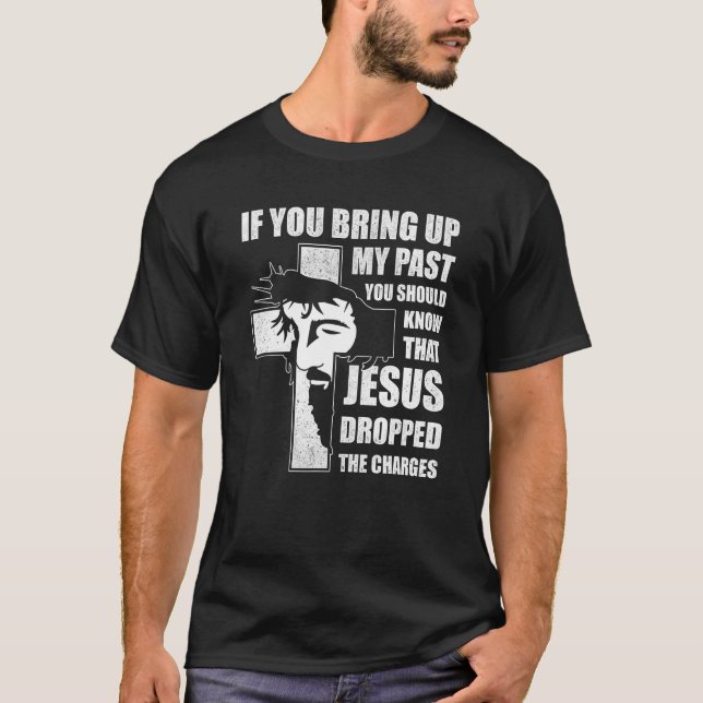 If You Bring Up My Past You Should Know That Jesus T-Shirt (Vorderseite)