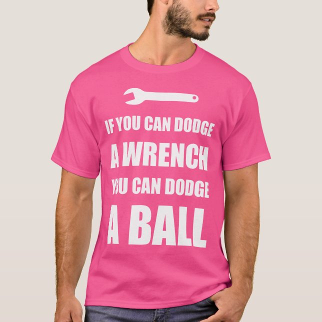 If You Can Dodge A Wrench You Can Dodge A Ball T-Shirt (Vorderseite)