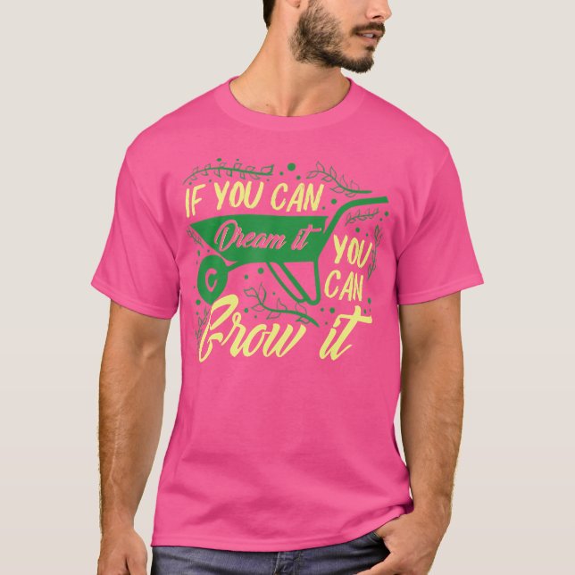 If You Can Dream It You Can Grow It Funny Gardenin T-Shirt (Vorderseite)