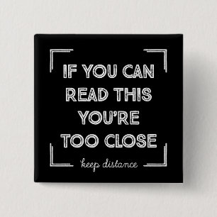 If You Can Read This, You Are Too Close. Button
