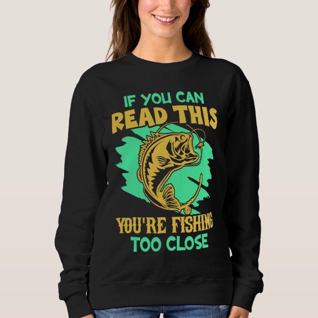 If You Can Read This You're Fishing Too Close  Fis Sweatshirt (Vorderseite)