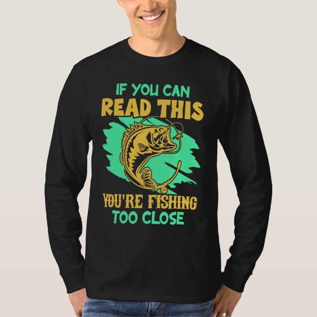 If You Can Read This You're Fishing Too Close  Fis T-Shirt (Vorderseite)
