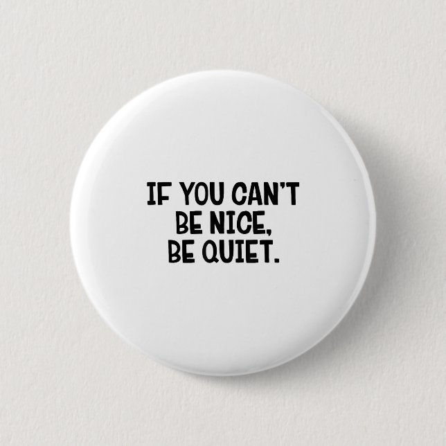 If You Can’t Be Nice Be Quiet  Button (Vorderseite)