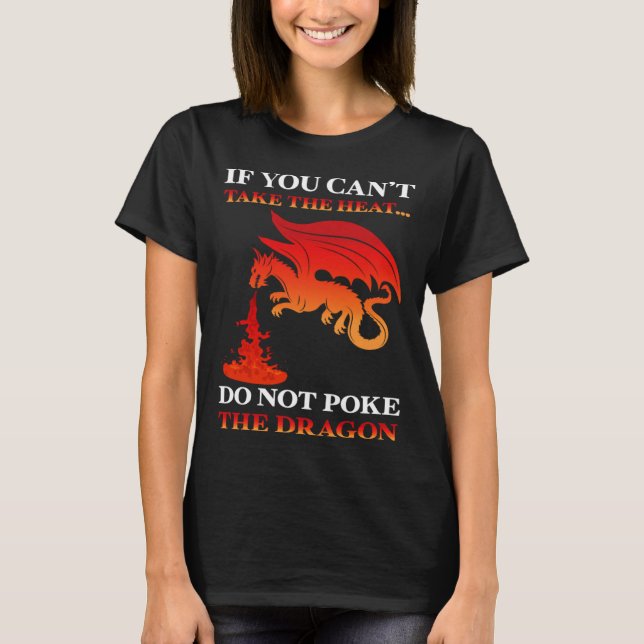 If You Can t Take The Heat Do Not Poke The Dragon T-Shirt (Vorderseite)