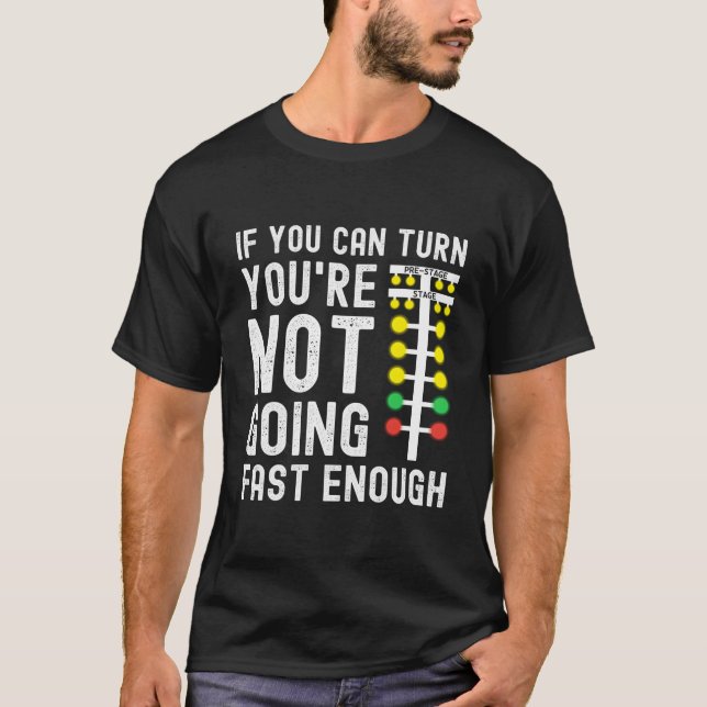 If You Can Turn You'Re Not Going Fast Enough Drag  T-Shirt (Vorderseite)