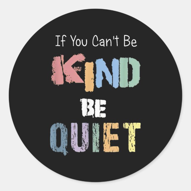 If You Can't Be Kind Be Quiet  Runder Aufkleber (Vorderseite)