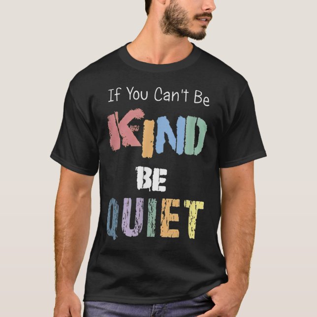 If You Can't Be Kind Be Quiet  T-Shirt (Vorderseite)