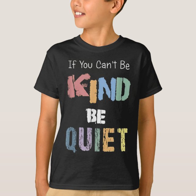 If You Can't Be Kind Be Quiet  T-Shirt (Vorderseite)
