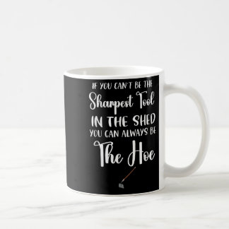 If You Can't Be The Sharpest Tool In The Shed You  Kaffeetasse