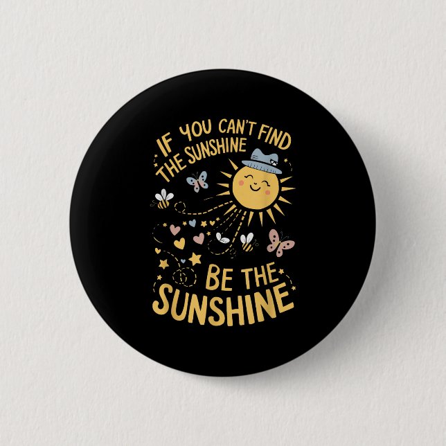 If You Can't Find The Sunshine Be The Sunshine  Button (Vorderseite)