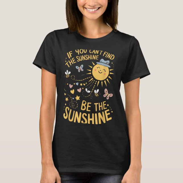 If You Can't Find The Sunshine Be The Sunshine  T-Shirt (Vorderseite)