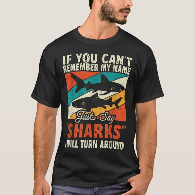 If You Can't Remember My Name Just Say Sharks  T-Shirt (Vorderseite)