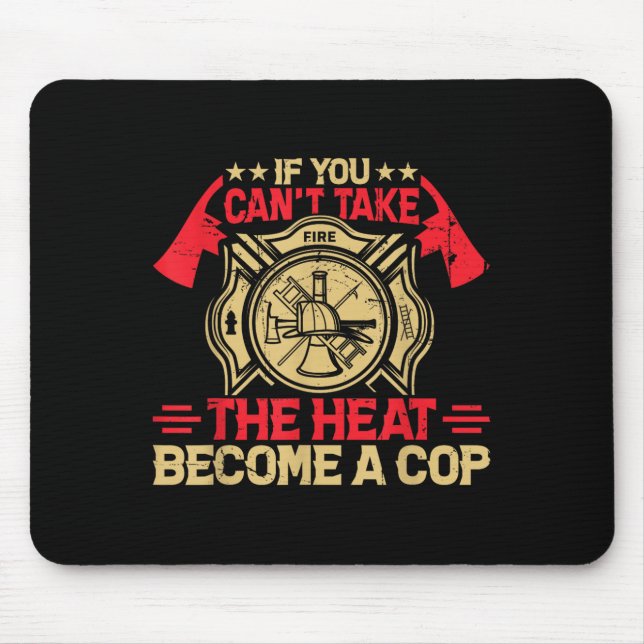 If You Can't Take The Heat Become A Cop Firefighti Mousepad (Vorne)