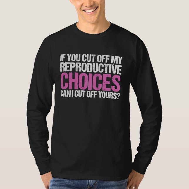 If You Cut Off My Reproductive Choices Feminist T-Shirt (Vorderseite)