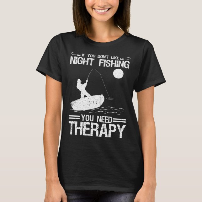 If You Don Like Night Fishing You Need Therapy T-Shirt (Vorderseite)
