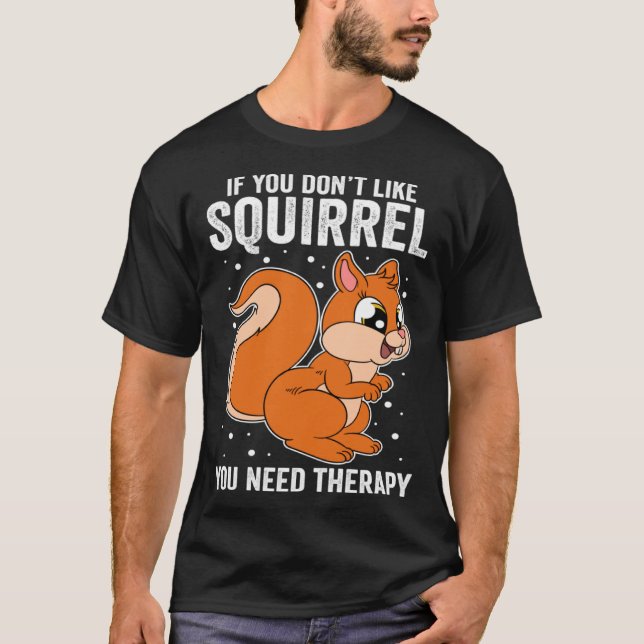 If You Don t Like Squirrel You Need Therapy T-Shirt (Vorderseite)