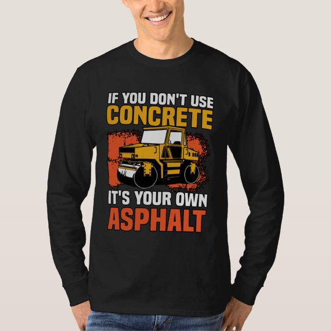 If You Don t Use Concrete It s Your Own Asphalt T-Shirt (Vorderseite)