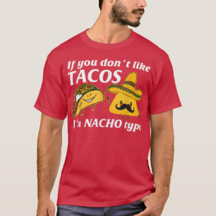 If You Don't Like Tacos I'm Nacho Type Cinco De Ma T-Shirt