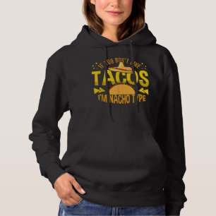 If You Don't Like Tacos I'm Nacho Type Tacos Hoodie