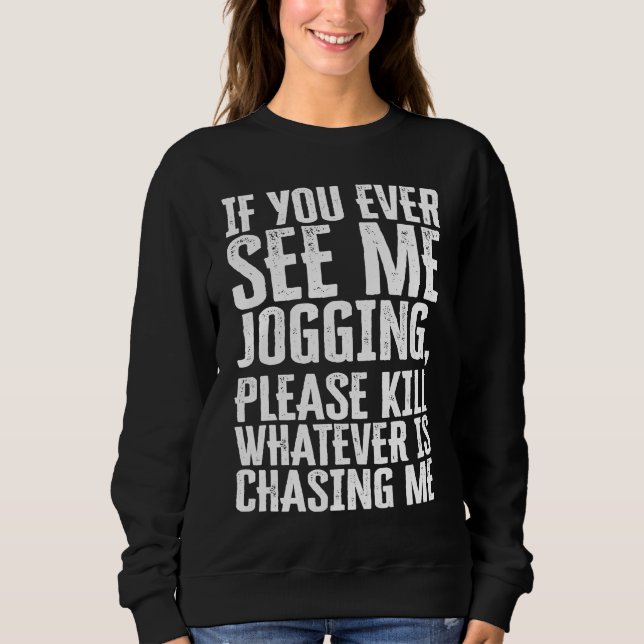 If You Ever See Me Jogging  sarcastic quote mean z Sweatshirt (Vorderseite)