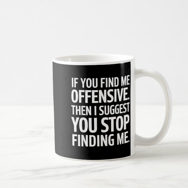 If You Find Me Offensive Stop Finding Me  Kaffeetasse (Rechts)