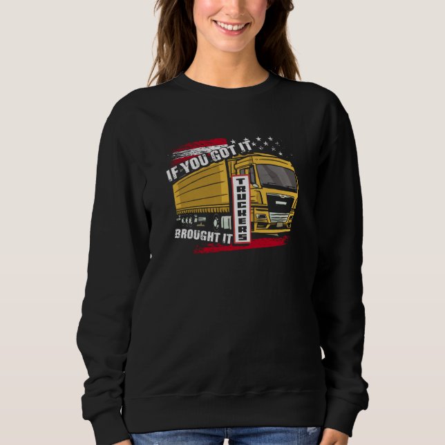 If You Got It Brought It Truckers Highway Truck Dr Sweatshirt (Vorderseite)