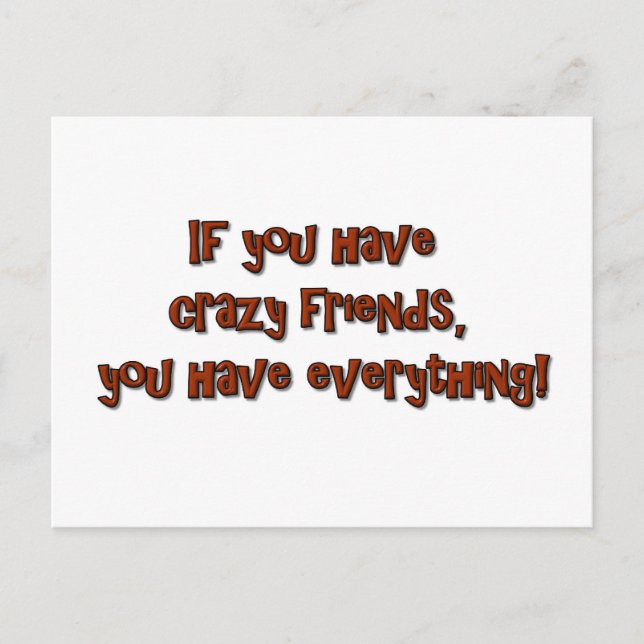 If you have crazy friends, you have everything! postkarte (Vorderseite)