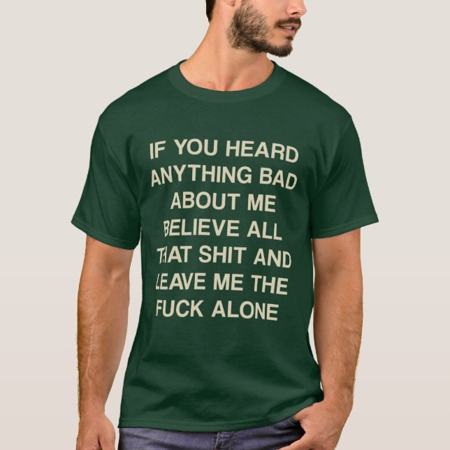 If you heard anything bad about me believe all tha T-Shirt (Vorderseite)