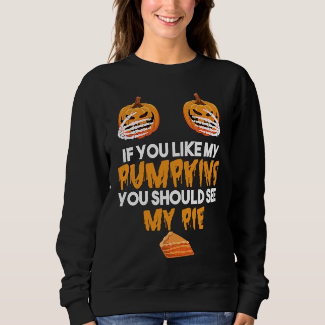 If You Like My Pumpkins You Should See My Pie Hall Sweatshirt (Vorderseite)