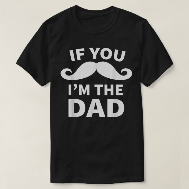 If You Mustache I'm the Dad  Funny  for New Dad  T-Shirt (Design vorne)
