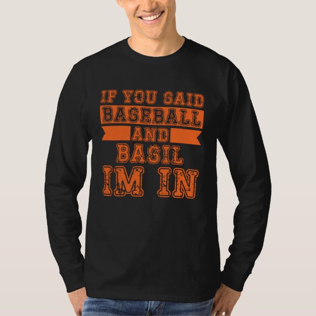 If You Said Baseball And Basil I m In T-Shirt (Vorderseite)